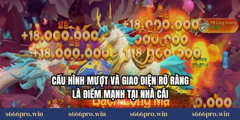 Cấu hình mượt và giao diện rõ ràng là điểm mạnh tại nhà cái