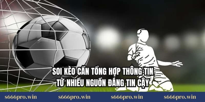 Soi kèo cần tổng hợp thông tin từ nhiều nguồn đáng tin cậy