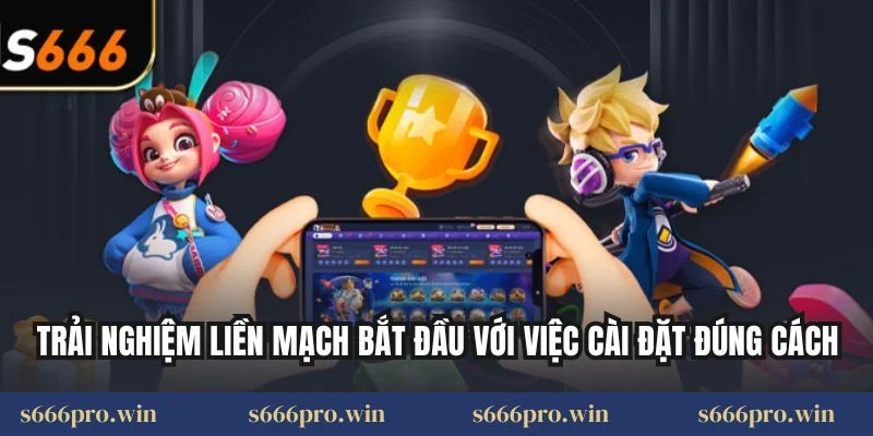 Trải nghiệm liền mạch bắt đầu với việc cài đặt đúng cách