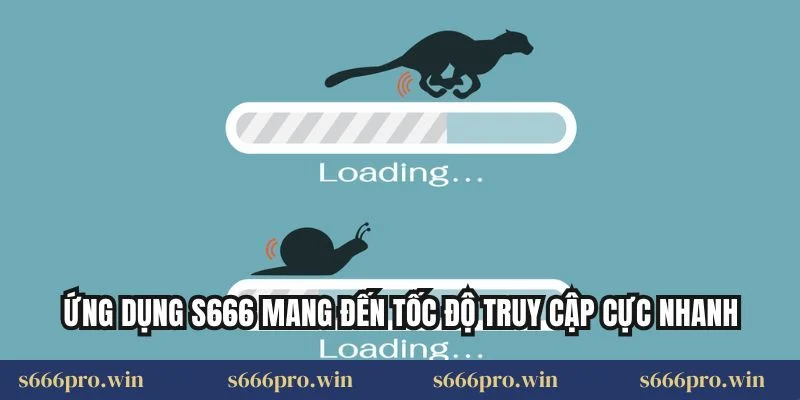 Ứng dụng S666 mang đến tốc độ truy cập cực nhanh
